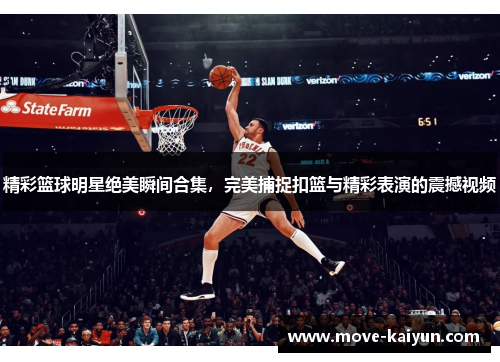 精彩篮球明星绝美瞬间合集，完美捕捉扣篮与精彩表演的震撼视频