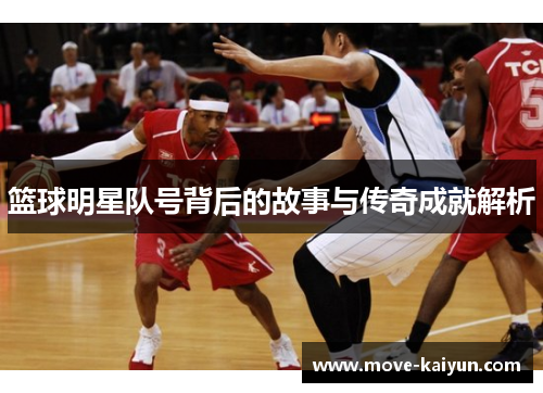 篮球明星队号背后的故事与传奇成就解析