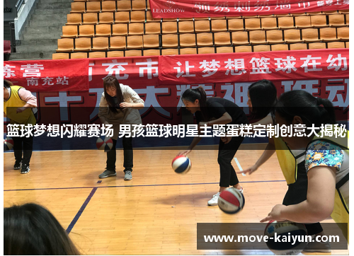 篮球梦想闪耀赛场 男孩篮球明星主题蛋糕定制创意大揭秘