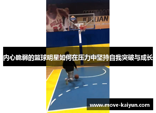 内心脆弱的篮球明星如何在压力中坚持自我突破与成长